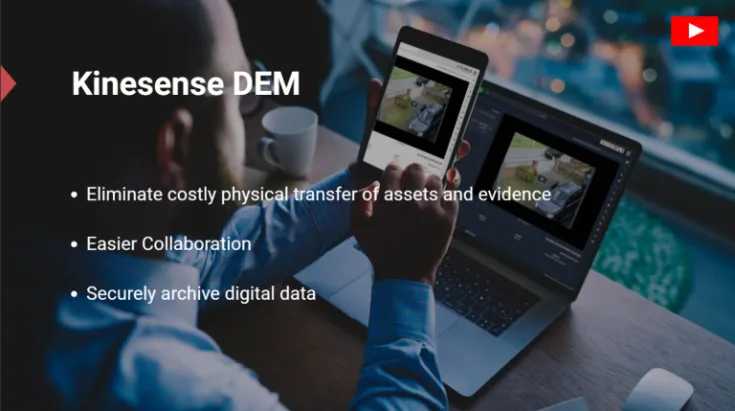 Kinesense DEM: eliminate costly physical transfer of assets and evidence, easier collaboration, securely archive digital data.
